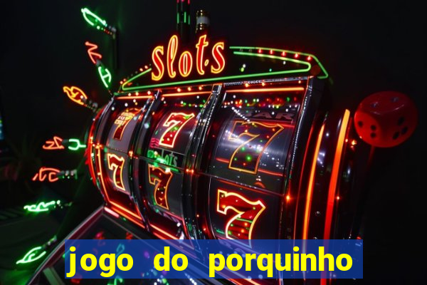 jogo do porquinho para ganhar dinheiro